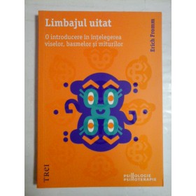     LIMBAJUL  UITAT  O introducere in intelegerea viselor, basmelor si miturilor -  Erich  FROMM  